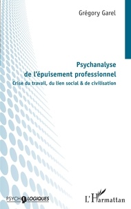 Grégory Garel - Psychanalyse de l'épuisement professionnel - Crise du travail, du lien social & de civilisation.