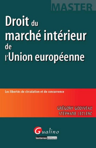 Grégory Godiveau et Stéphane Leclerc - Droit du marché intérieur de l'Union européenne - Les libertés de circulation et de concurrence.