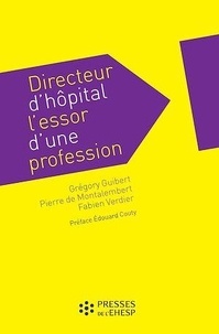 Grégory Guibert et Pierre De Montalembert - Directeur d'hôpital : l'essor d'une profession.