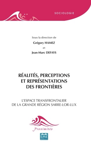 Grégory Hamez et Jean-Marc Defays - Réalités, perceptions et représentations des frontières - L'espace transfrontalier de la grande région Sarre-Lor-Lux.