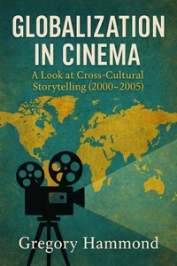 Globalization in Cinema: A Look at Cross-Cultural Storytelling (2000–2005)