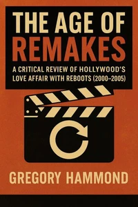 The Age of Remakes: A Critical Review of Hollywood’s Love Affair with Reboots (2000–2005)