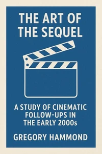 The Art of the Sequel: A Study of Cinematic Follow-Ups in the Early 2000s