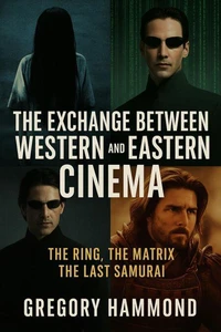 The Exchange Between Western and Eastern Cinema: The Ring, The Matrix, The Last Samurai