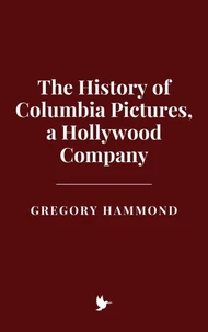The History of Columbia Pictures, a Hollywood Company
