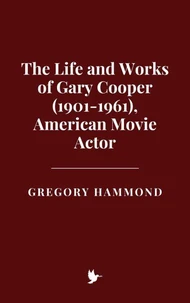 The Life and Works of Gary Cooper (1901-1961), American Movie Actor