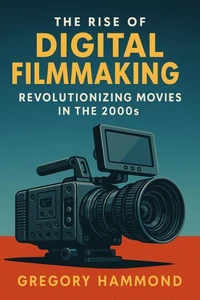 The Rise of Digital Filmmaking: Revolutionizing Movies in the 2000s