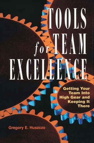 Tools for Team Excellence. Getting Your Team into High Gear and Keeping it There