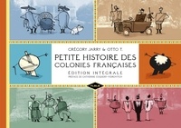Grégory Jarry et Otto T. - Petite histoire des colonies françaises  : Edition intégrale.