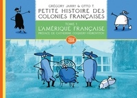 Grégory Jarry et Otto T. - Petite histoire des colonies françaises Tome 1 : L'Amérique française.