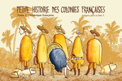 Grégory Jarry et Otto T. - Petite histoire des colonies françaises Tome 1 : L'Amérique française.