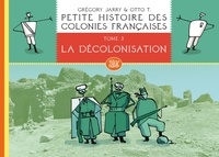 Grégory Jarry et Otto T. - Petite histoire des colonies françaises Tome 3 : La décolonisation.