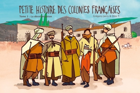 Grégory Jarry et Otto T. - Petite histoire des colonies françaises Tome 3 : La décolonisation.