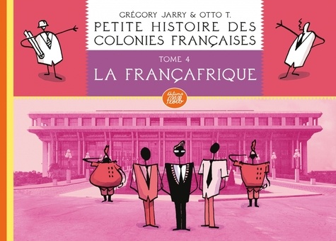 Petite histoire des colonies françaises Tome 4 La Françafrique