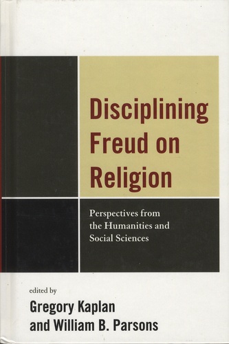 Gregory Kaplan et William-B Parsons - Disciplining Freud on Religion - Perspectives from the Humanities and Social Sciences.