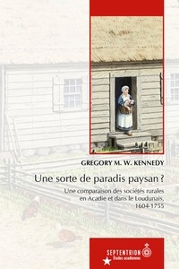 Gregory Kennedy - Une sorte de paradis paysan? - Une comparaison des sociétés rurales en Acadie et dans le Loudunais, 1604-1755.