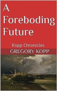  Gregory Kopp - A Foreboding Future - Kopp Chronicles, #9.