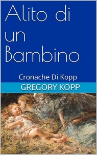  Gregory Kopp - Alito di un Bambino - Cronache Di Kopp, #4.