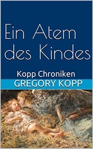  Gregory Kopp - Ein Atem des Kindes - Kopp Chroniken, #4.