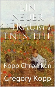  Gregory Kopp - Ein neuer Traum Entsteht - Kopp Chroniken, #7.