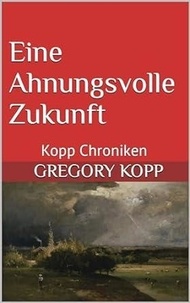  Gregory Kopp - Eine Ahnungsvolle Zukunft - Kopp Chroniken, #9.