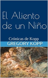  Gregory Kopp - El Aliento de un Niño - Crónicas de Kopp, #4.