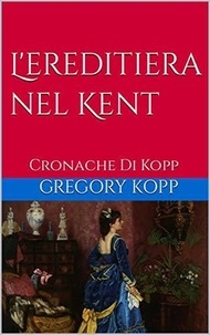 Téléchargez des ebooks pour mobile gratuitement L'ereditiera nel Kent  - Cronache Di Kopp, #5 PDF MOBI CHM par Gregory Kopp 9798215361801