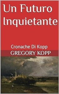  Gregory Kopp - Un Futuro Inquietante - Cronache Di Kopp, #9.