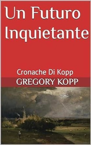  Gregory Kopp - Un Futuro Inquietante - Cronache Di Kopp, #9.