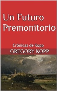  Gregory Kopp - Un Futuro Premonitorio - Crónicas de Kopp, #9.