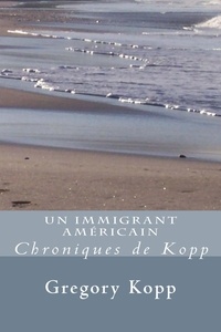  Gregory Kopp - Un Immigrant Américain - Chroniques de Kopp, #1.