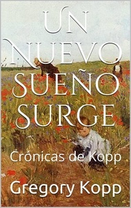  Gregory Kopp - Un Nuevo Sueño Surge - Crónicas de Kopp, #7.