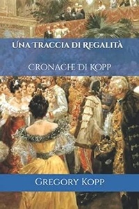  Gregory Kopp - Una Traccia di Regalità - Cronache Di Kopp, #2.