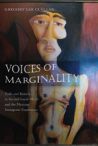 Gregory lee Cuéllar - Voices of Marginality - Exile and Return in Second Isaiah 40-55 and the Mexican Immigrant Experience.