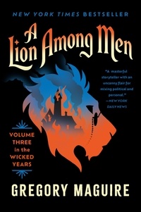 Gregory Maguire - A Lion Among Men - Volume Three in The Wicked Years.