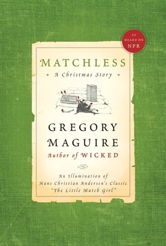Gregory Maguire - Matchless - An Illumination of Hans Christian Andersen's Classic "The Little Match Girl".
