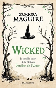 Gregory Maguire - Wicked - La véritable histoire de la méchante sorcière de l'Ouest.