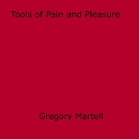 Gregory Martell - Tools of Pain and Pleasure.