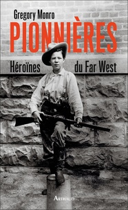 Gregory Monro - Pionnières - Héroïnes du Far West.