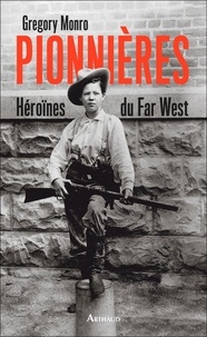 Gregory Monro - Pionnières - Héroïnes du Far West.