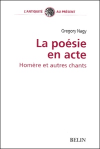 Gregory Nagy - La Poesie En Acte. Homere Et Autres Chants.