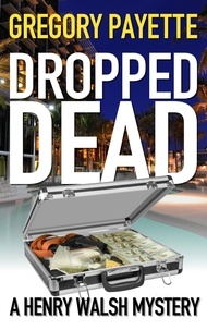  Gregory Payette - Dropped Dead - Henry Walsh Private Investigator Series, #7.