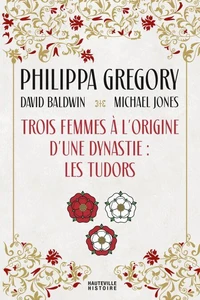 Trois Femmes à l'origine d'une dynastie : les Tudors