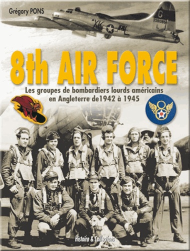 Gregory Pons et Nicolas Gohin - 8th Air Force - Les groupes de bombardiers lourds américains en Angleterre, 1942-1945.