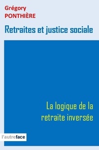 Grégory Ponthière - Retraites et justice sociale. - La logique de la retraite inversée.