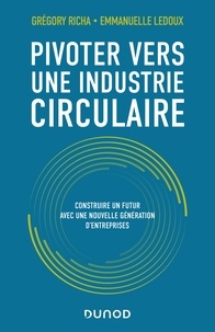 Grégory Richa et Emmanuelle Ledoux - Pivoter vers une industrie circulaire - Construire un futur avec une nouvelle génération d'entreprises.
