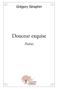 Grégory Séraphin - Douceur exquise - Poésies.