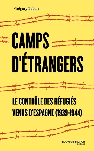 Grégory Tuban - Camps étrangers - Le contrôle des réfugiés venus d'Espagne (1939-1944).