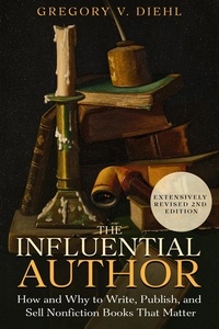  Gregory V. Diehl - The Influential Author: How and Why to Write, Publish, and Sell Nonfiction Books that Matter (2nd Edition).