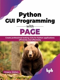  Gregory Walters - Python GUI Programming with PAGE: Create Professional-looking GUIs for Python Applications Efficiently and Effectively.